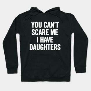 You Can't Scare Me I Have Daughters Hoodie